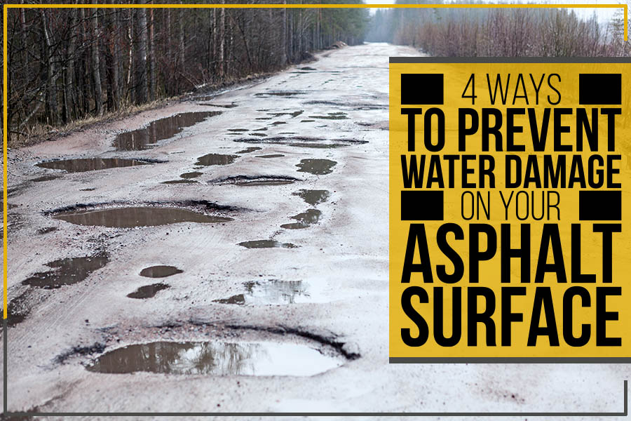 4 Ways To Prevent Water Damage On Your Asphalt Surface