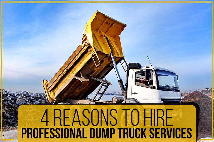 4 Reasons To Hire Professional Dump Truck Services