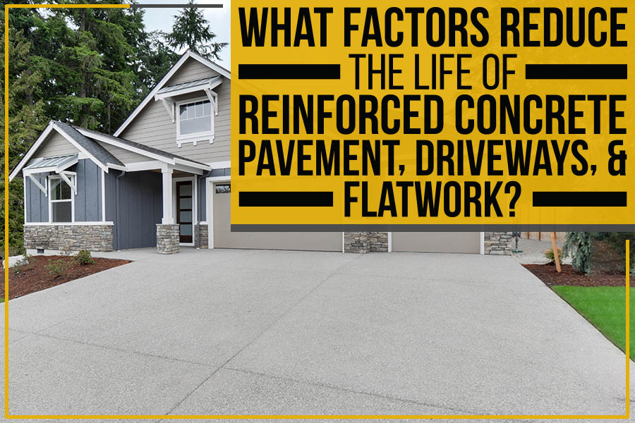 What Factors Reduce The Life Of Reinforced Concrete Pavement, Driveways, & Flatwork?