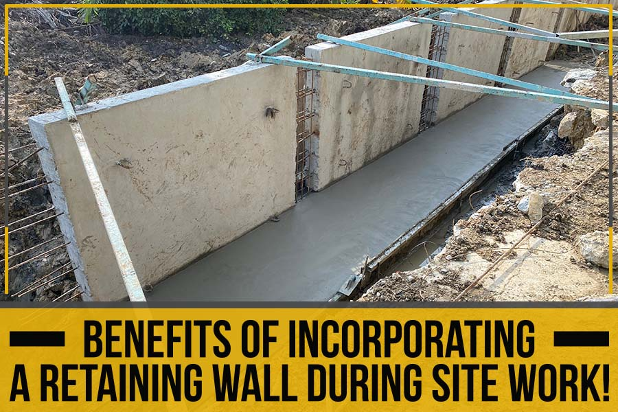 Benefits Of Incorporating A Retaining Wall During Site Work!