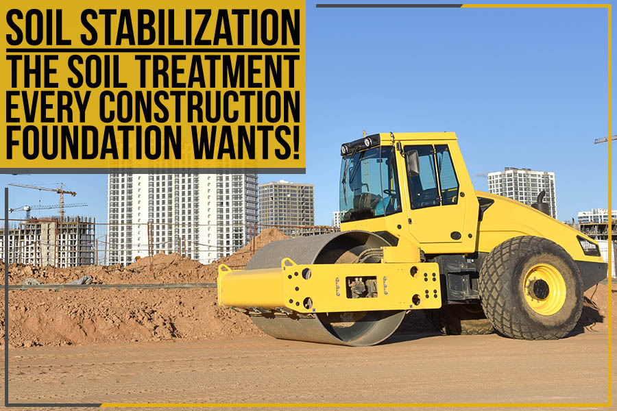 Soil Stabilization: The Soil Treatment Every Construction Foundation Wants!