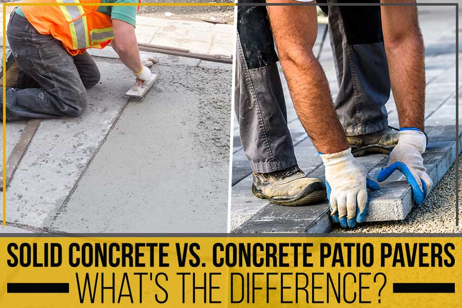 Solid Concrete Vs. Concrete Patio Pavers: What’s The Difference?